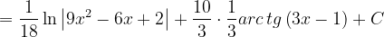 \dpi{120} =\frac{1}{18}\ln \left | 9x^{2}-6x+2 \right |+\frac{10}{3}\cdot \frac{1}{3}arc\, tg\left ( 3x-1 \right )+C